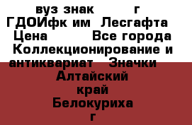 1.1) вуз знак : 1976 г - ГДОИфк им. Лесгафта › Цена ­ 249 - Все города Коллекционирование и антиквариат » Значки   . Алтайский край,Белокуриха г.
